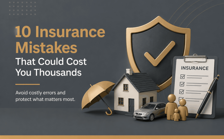  10 Insurance Mistakes That Could Cost You Thousands